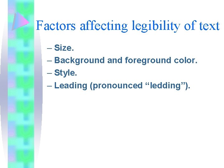 Factors affecting legibility of text – Size. – Background and foreground color. – Style.