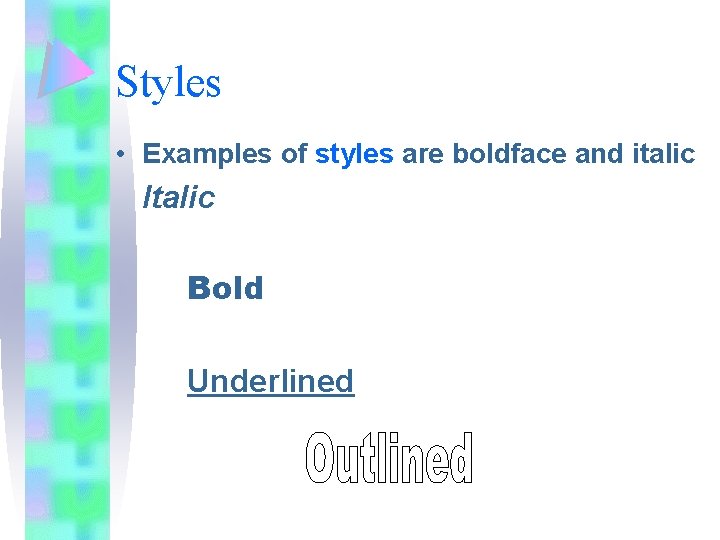 Styles • Examples of styles are boldface and italic Italic Bold Underlined 