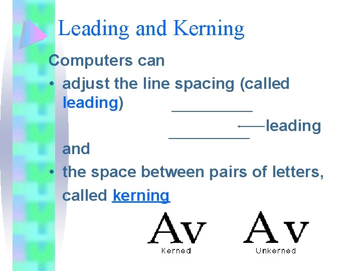 Leading and Kerning Computers can • adjust the line spacing (called leading) leading and