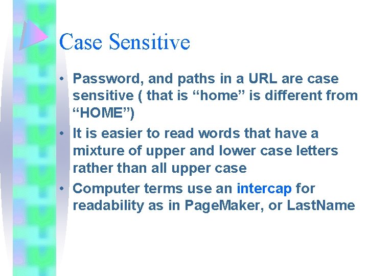 Case Sensitive • Password, and paths in a URL are case sensitive ( that