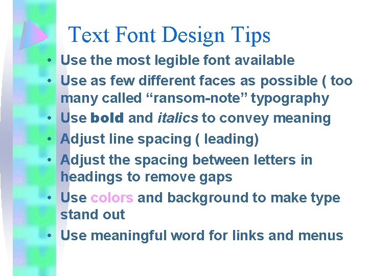 Text Font Design Tips • Use the most legible font available • Use as