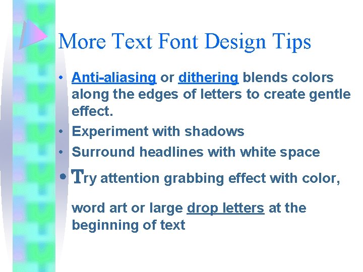 More Text Font Design Tips • Anti-aliasing or dithering blends colors along the edges