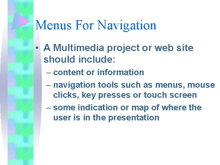 Menus For Navigation • A Multimedia project or web site should include: – content