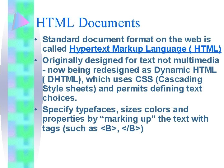 HTML Documents • Standard document format on the web is called Hypertext Markup Language