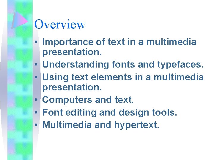 Overview • Importance of text in a multimedia presentation. • Understanding fonts and typefaces.