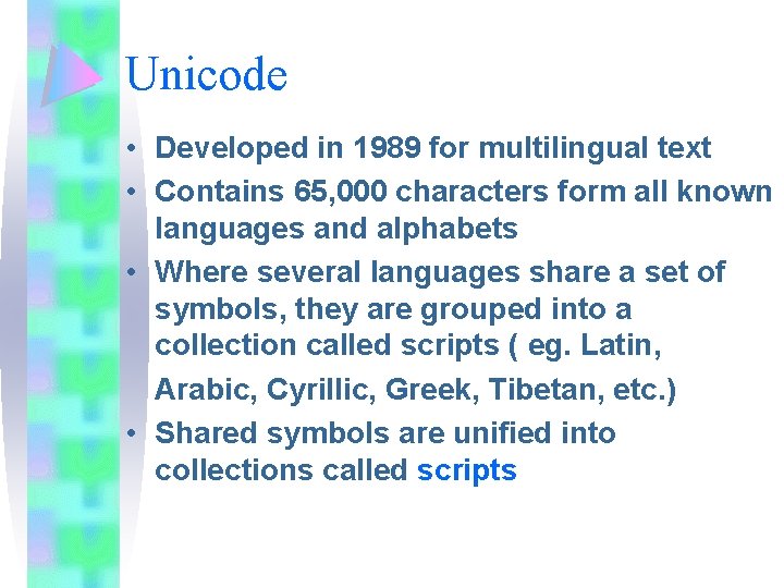 Unicode • Developed in 1989 for multilingual text • Contains 65, 000 characters form