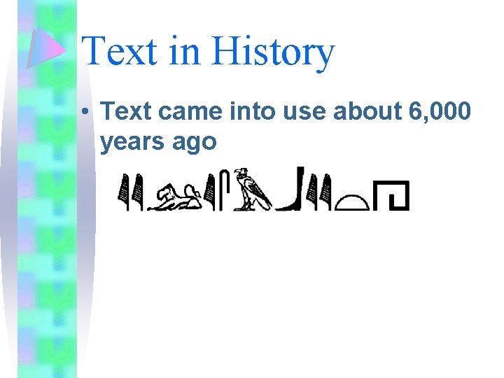 Text in History • Text came into use about 6, 000 years ago 