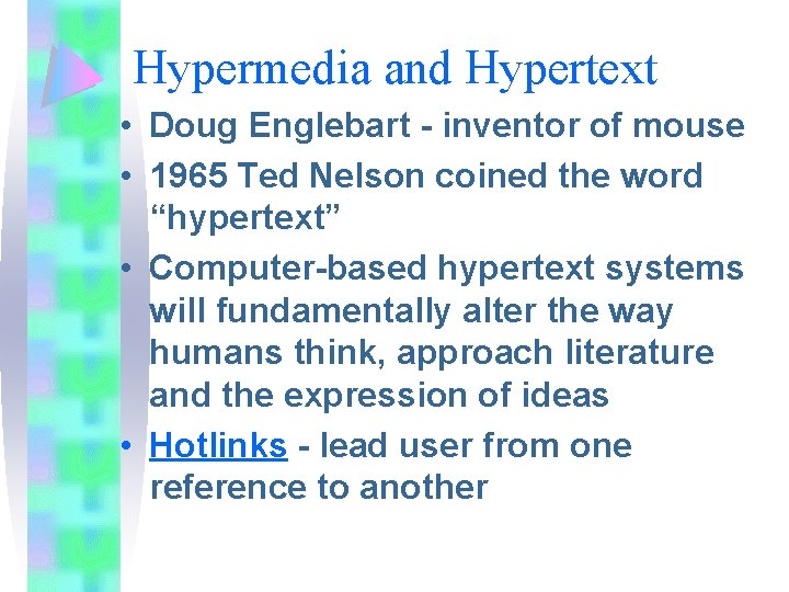 Hypermedia and Hypertext • Doug Englebart - inventor of mouse • 1965 Ted Nelson
