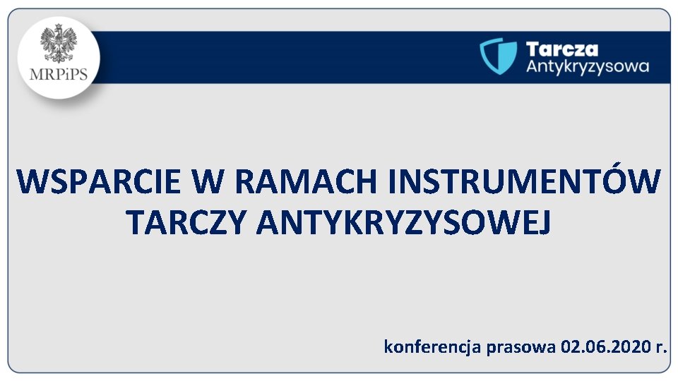 WSPARCIE W RAMACH INSTRUMENTÓW TARCZY ANTYKRYZYSOWEJ konferencja prasowa 02. 06. 2020 r. 