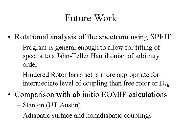 Future Work • Rotational analysis of the spectrum using SPFIT – Program is general