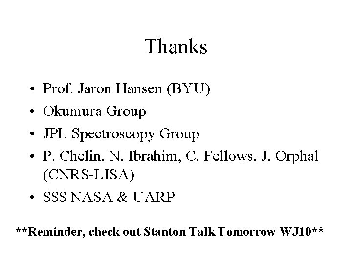 Thanks • • Prof. Jaron Hansen (BYU) Okumura Group JPL Spectroscopy Group P. Chelin,