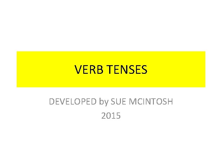 VERB TENSES DEVELOPED by SUE MCINTOSH 2015 