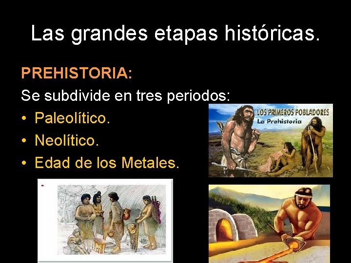 Las grandes etapas históricas. PREHISTORIA: Se subdivide en tres periodos: • Paleolítico. • Neolítico.