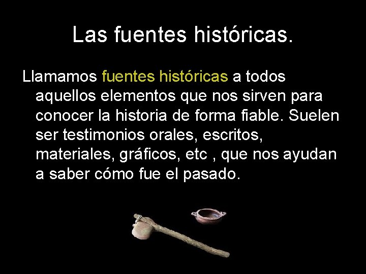 Las fuentes históricas. Llamamos fuentes históricas a todos aquellos elementos que nos sirven para