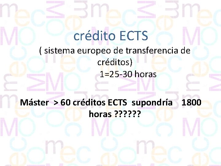 crédito ECTS ( sistema europeo de transferencia de créditos) 1=25 -30 horas Máster >