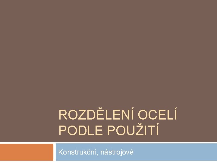 ROZDĚLENÍ OCELÍ PODLE POUŽITÍ Konstrukční, nástrojové 