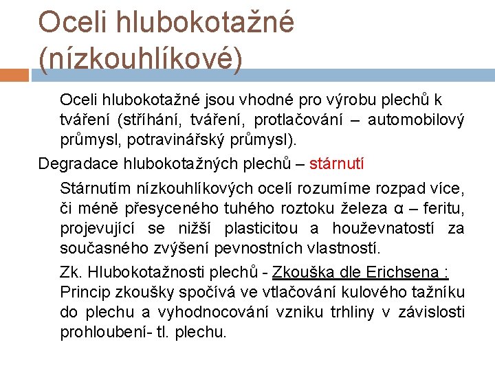 Oceli hlubokotažné (nízkouhlíkové) Oceli hlubokotažné jsou vhodné pro výrobu plechů k tváření (stříhání, tváření,