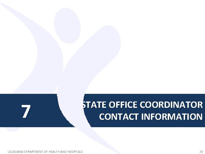 7 STATE OFFICE COORDINATOR CONTACT INFORMATION LOUISIANA DEPARTMENT OF HEALTH AND HOSPITALS 23 