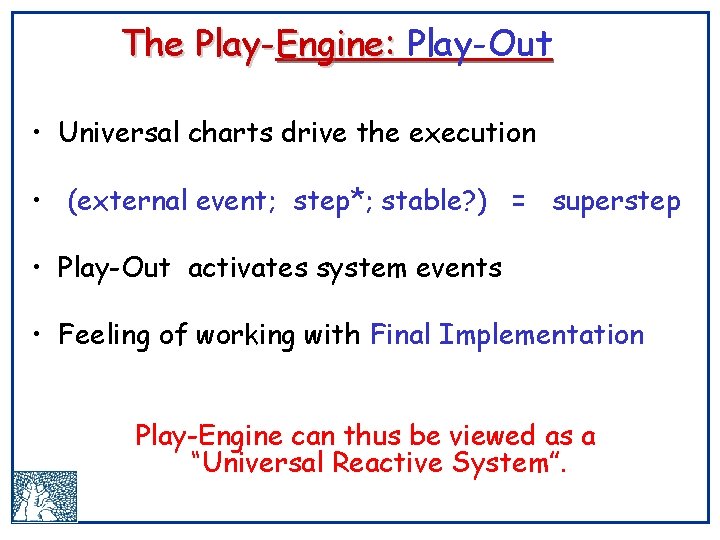 The Play-Engine: Play-Out • Universal charts drive the execution • (external event; step*; stable?