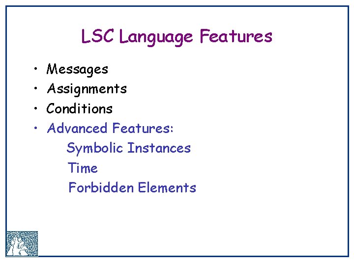 LSC Language Features • • Messages Assignments Conditions Advanced Features: Symbolic Instances Time Forbidden