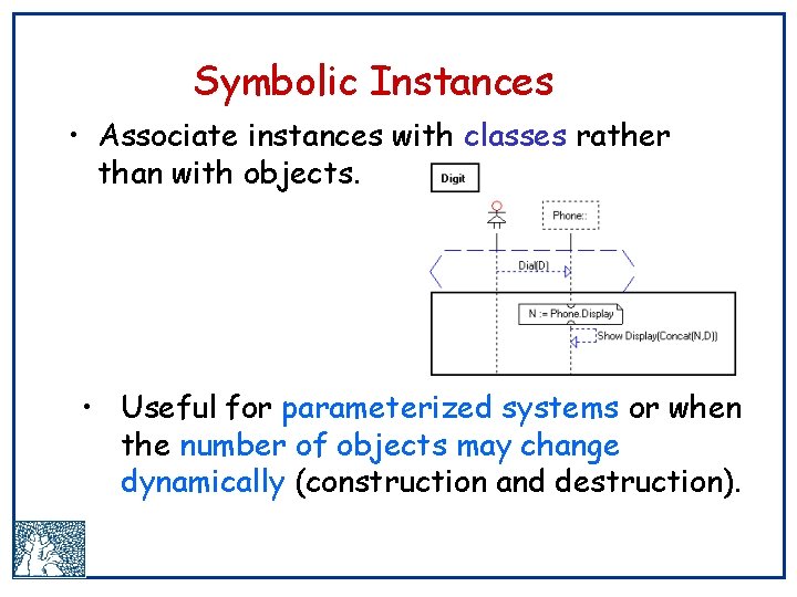 Symbolic Instances • Associate instances with classes rather than with objects. • Useful for