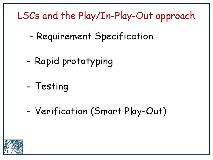 LSCs and the Play/In-Play-Out approach - Requirement Specification - Rapid prototyping - Testing -