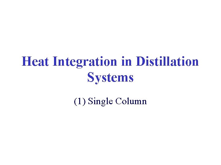 Heat Integration in Distillation Systems (1) Single Column Heat Integration in Distillation Systems (1) Single Column