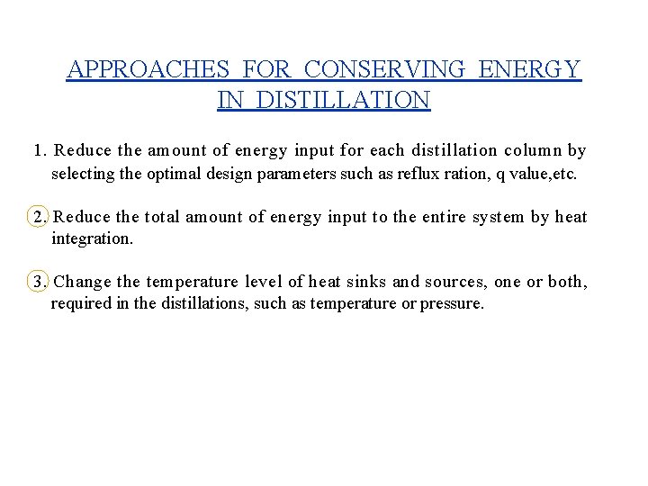 APPROACHES FOR CONSERVING ENERGY IN DISTILLATION 1. Reduce the amount of energy input for APPROACHES FOR CONSERVING ENERGY IN DISTILLATION 1. Reduce the amount of energy input for