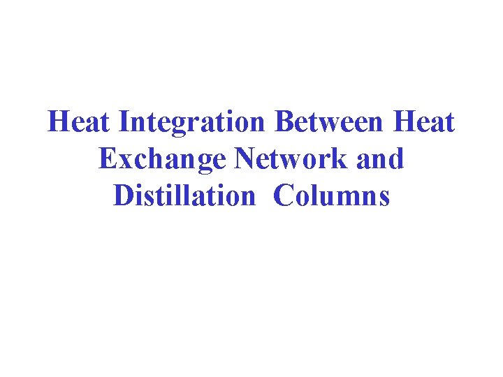 Heat Integration Between Heat Exchange Network and Distillation Columns Heat Integration Between Heat Exchange Network and Distillation Columns