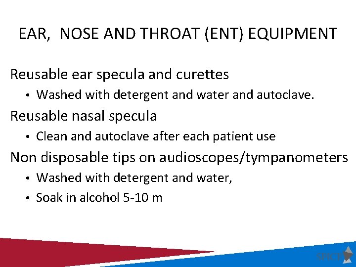 EAR, NOSE AND THROAT (ENT) EQUIPMENT Reusable ear specula and curettes • Washed with