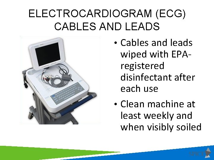 ELECTROCARDIOGRAM (ECG) CABLES AND LEADS • Cables and leads wiped with EPAregistered disinfectant after