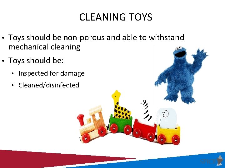 CLEANING TOYS • Toys should be non-porous and able to withstand mechanical cleaning •