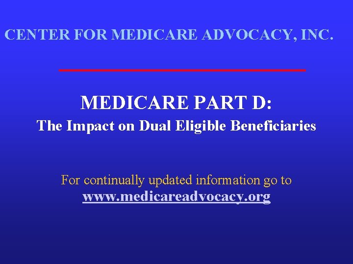 CENTER FOR MEDICARE ADVOCACY, INC. MEDICARE PART D: The Impact on Dual Eligible Beneficiaries