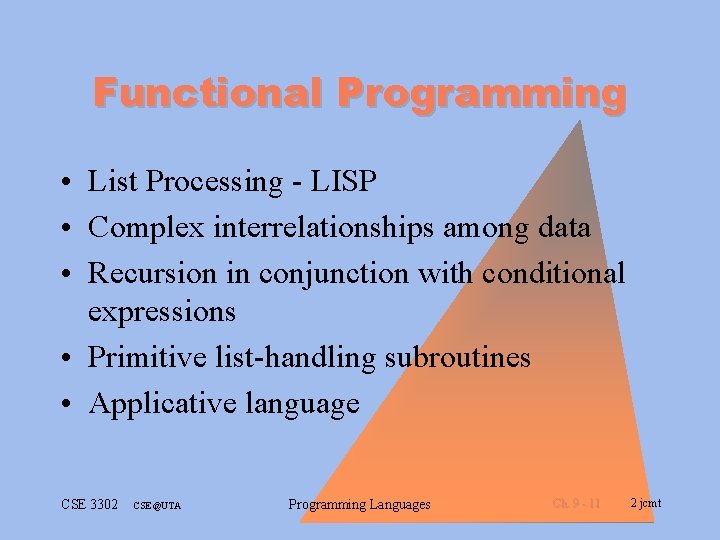 Functional Programming • List Processing - LISP • Complex interrelationships among data • Recursion