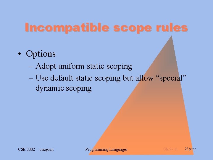 Incompatible scope rules • Options – Adopt uniform static scoping – Use default static