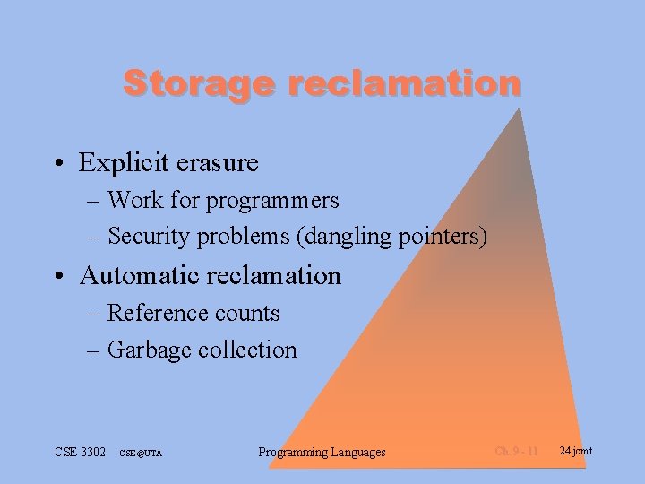 Storage reclamation • Explicit erasure – Work for programmers – Security problems (dangling pointers)