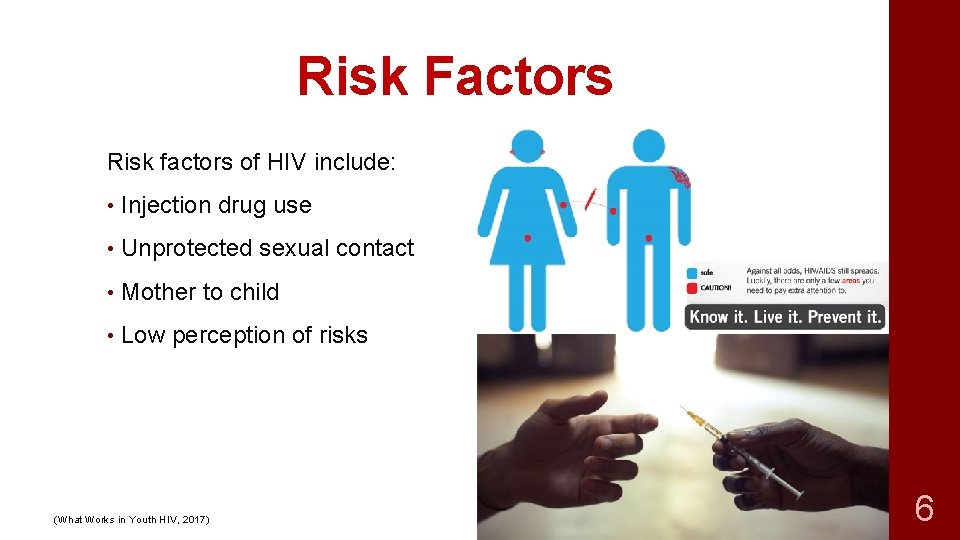 Risk Factors Risk factors of HIV include: • Injection drug use • Unprotected sexual