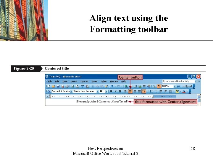 Align text using the Formatting toolbar New Perspectives on Microsoft Office Word 2003 Tutorial Align text using the Formatting toolbar New Perspectives on Microsoft Office Word 2003 Tutorial