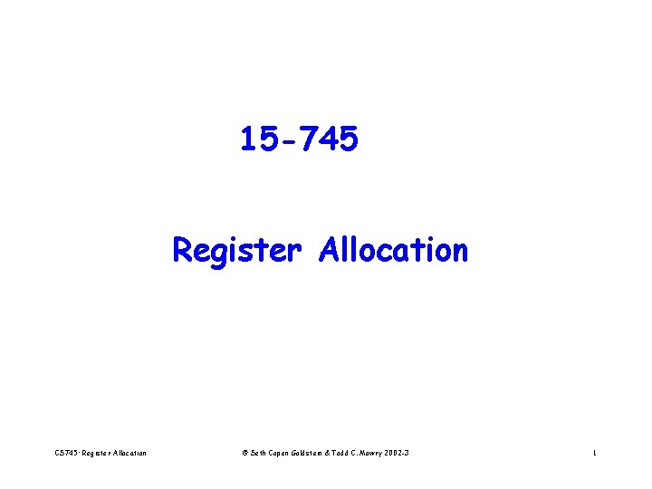 15 -745 Register Allocation CS 745: Register Allocation © Seth Copen Goldstein & Todd