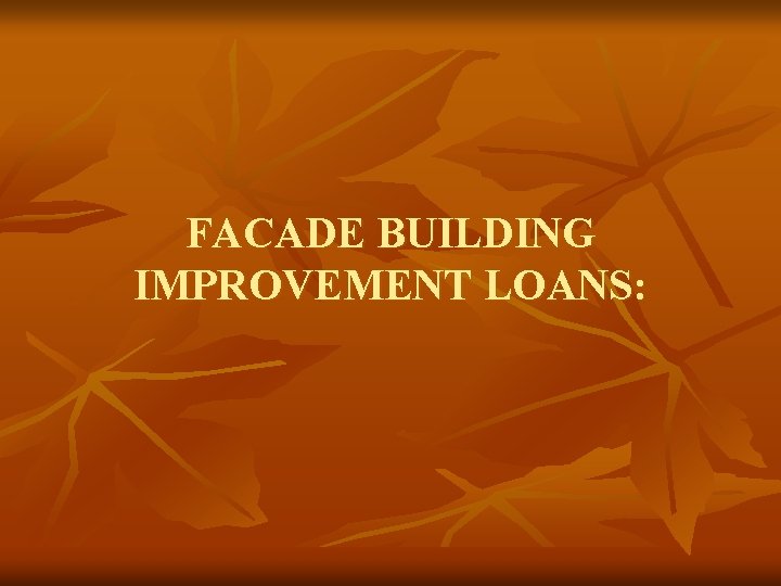 FACADE BUILDING IMPROVEMENT LOANS: 