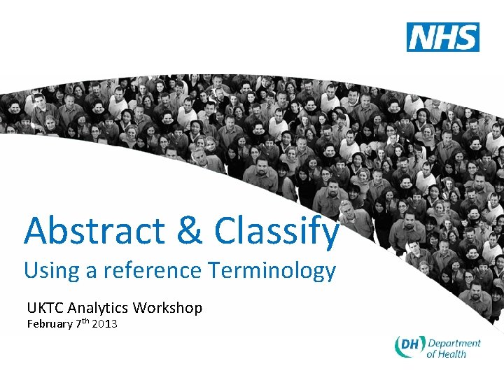 Abstract & Classify Using a reference Terminology UKTC Analytics Workshop February 7 th 2013