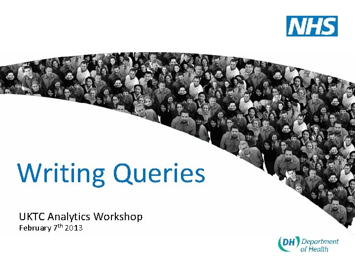 Writing Queries UKTC Analytics Workshop February 7 th 2013 