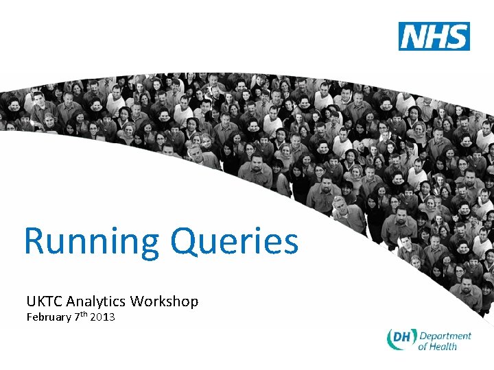 Running Queries UKTC Analytics Workshop February 7 th 2013 