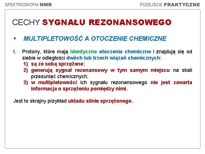 CECHY SYGNAŁU REZONANSOWEGO § MULTIPLETOWOŚĆ A OTOCZENIE CHEMICZNE I. Protony, które mają identyczne otoczenia