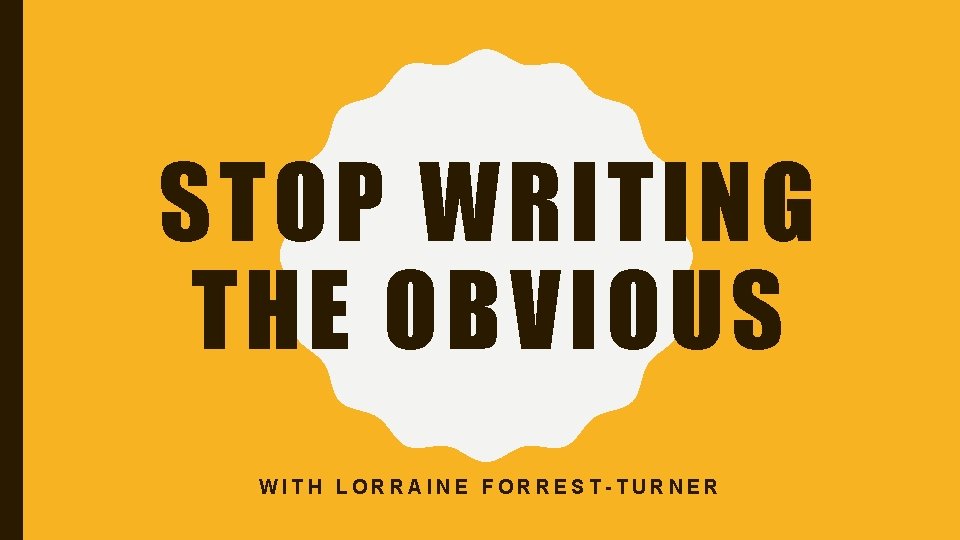 STOP WRITING THE OBVIOUS WITH LORRAINE FORREST-TURNER 