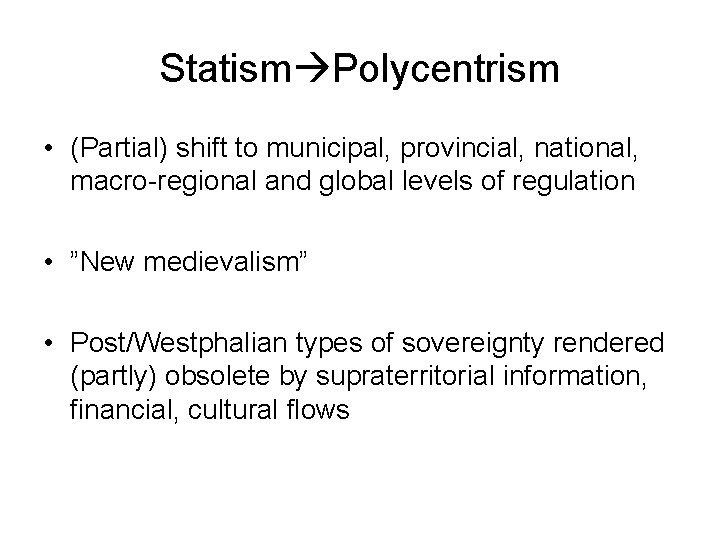 Statism Polycentrism • (Partial) shift to municipal, provincial, national, macro-regional and global levels of Statism Polycentrism • (Partial) shift to municipal, provincial, national, macro-regional and global levels of