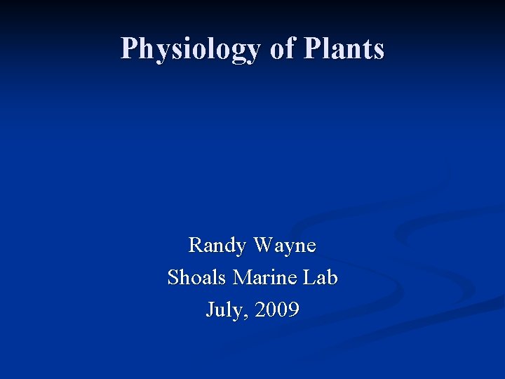 Physiology of Plants Randy Wayne Shoals Marine Lab July, 2009 