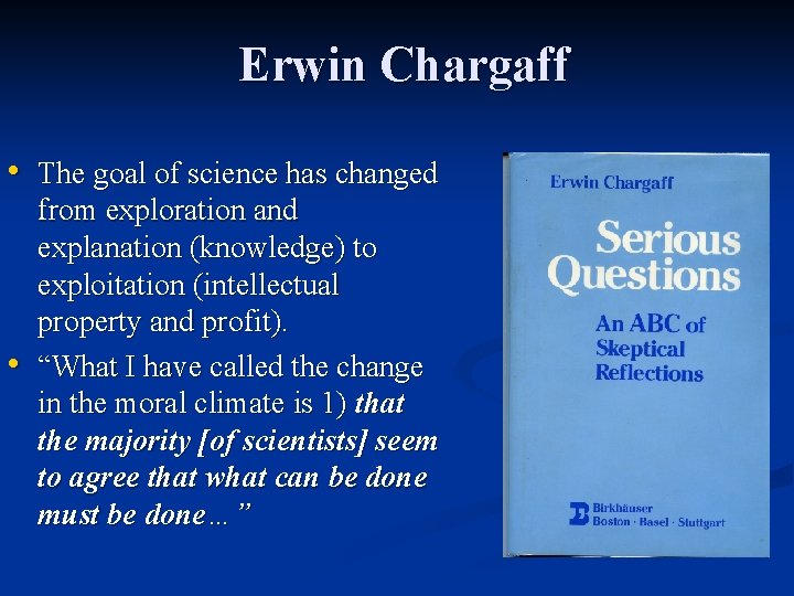 Erwin Chargaff • The goal of science has changed • from exploration and explanation