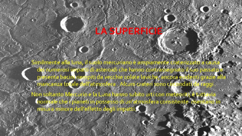 LA SUPERFICIE Similmente alla luna, il suolo mercuriano è ampiamente craterizzato a causa dei