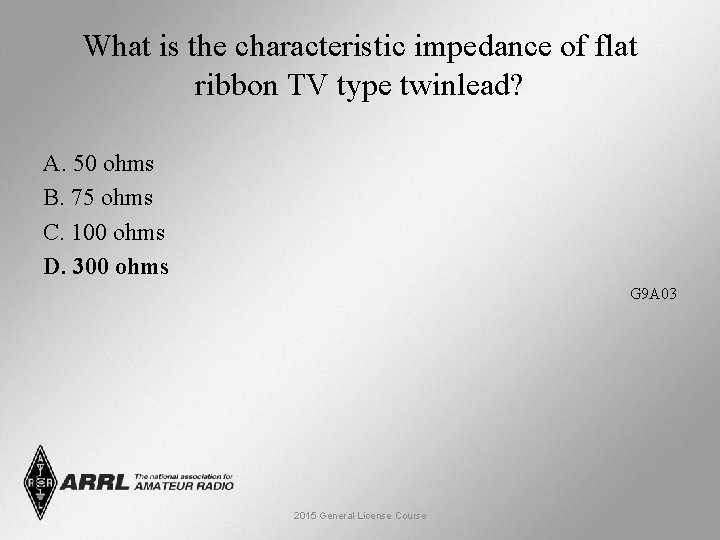 What is the characteristic impedance of flat ribbon TV type twinlead? A. 50 ohms